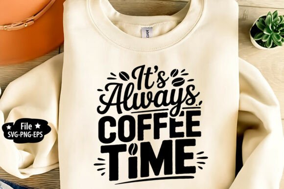It’s Always Coffee Time Graphics for T-Shirt Designs